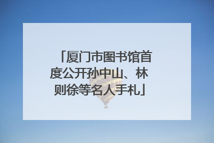厦门市图书馆首度公开孙中山、林则徐等名人手札